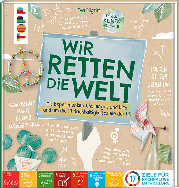 Eva Pilgrim - Wir retten die Welt Buch 2. Auflage mit Bastelideen, Experimente und Challenges rund um die 17 Nachhaltigkeitsziele