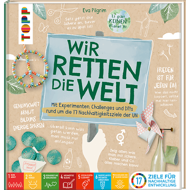Eva Pilgrim - Wir retten die Welt Buch 2. Auflage mit Bastelideen, Experimente und Challenges rund um die 17 Nachhaltigkeitsziele